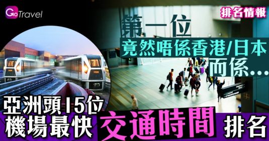 亞洲頭15位機場最快交通時間排名 第一位竟然唔係香港/日本 而係...